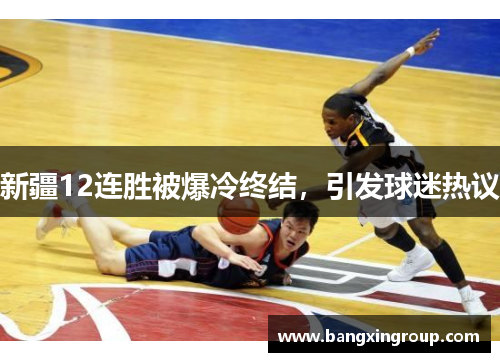 新疆12连胜被爆冷终结，引发球迷热议