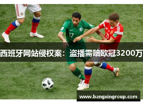 西班牙网站侵权案：盗播需赔欧冠3200万